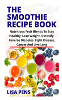 The Smoothie Recipe Book: Nutritious Fruit Blends To Stay Healthy, L&#1086;&#1109;&#1077; W&#1077;&#1110;ght, D&#1077;t&#1086;x&#1110;f&#1091;, Reverse Diabetes, F&#1110;ght 