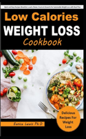 Low Calories Weight Loss Cookbook: Quick and Easy Recipes (Breakfast, Lunch, Dinner, Snacks & Desserts) for Sustainable Weight Loss with Meal Plan