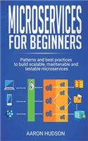 Microservices for beginners: Patterns and Best Practices to Start Building Scalable, Maintenable and Testable Microservices