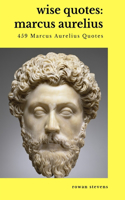 Wise Quotes: Marcus Aurelius (459 Marcus Aurelius Quotes)