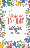 This is Temporary: Adult Anti Stress and Swear Word Job Coloring Book (Co-Worker Gifts)