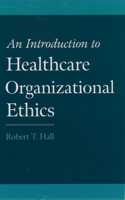 Introduction to Healthcare Organizational Ethics