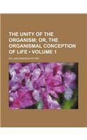 The Unity of the Organism (Volume 1); Or, the Organismal Conception of Life