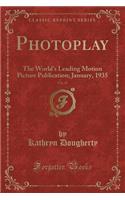 Photoplay, Vol. 47: The World's Leading Motion Picture Publication; January, 1935 (Classic Reprint)