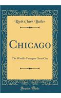 Chicago: The World's Youngest Great City (Classic Reprint)