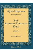 Der Russisch-TÃ¼rkische Krieg: 1768 1774 (Classic Reprint)
