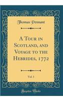 A Tour in Scotland, and Voyage to the Hebrides, 1772, Vol. 1 (Classic Reprint)