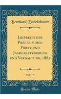 Jahrbuch der Preußischen Forst-und Jagdgesetzgebung und Verwaltung, 1885, Vol. 17 (Classic Reprint)