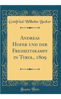 Andreas Hofer Und Der Freiheitskampf in Tyrol, 1809 (Classic Reprint)