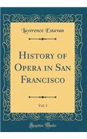 History of Opera in San Francisco, Vol. 1 (Classic Reprint)