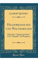 Hildebrandlied und Waltharilied: Nebst den "Zaubersprüchen" Und "Muspilli" Als Beigaben (Classic Reprint)