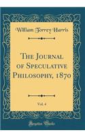 The Journal of Speculative Philosophy, 1870, Vol. 4 (Classic Reprint)