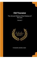 Old Touraine: The Life and History of the Chateaux of the Loire; Volume 2