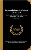 Lettres choisies de Madame de Sévigné: Suivies d'un choix de lettres de femmes célèbres du XVIIe siècle; Volume 1