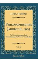 Philosophisches Jahrbuch, 1903, Vol. 16: Auf Veranlassung Und Mit UnterstÃ¼tzung Der GÃ¶rres-Gesellschaft (Classic Reprint)