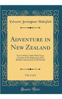 Adventure in New Zealand, Vol. 2 of 2: From 1839 to 1844; With Some Account of the Beginning of the British Colonization of the Islands (Classic Reprint)