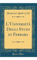 L'Università Degli Studi in Ferrara (Classic Reprint)