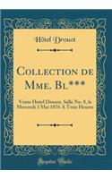 Collection de Mme. Bl***: Vente Hotel Drouot, Salle No. 8, Le Mercredi 3 Mai 1876 a Trois Heures (Classic Reprint)