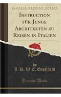 Instruction FÃ¼r Junge Architekten Zu Reisen in Italien (Classic Reprint)