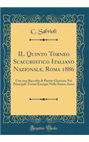 IL Quinto Torneo Scacchistico Italiano Nazionale, Roma 1886: Con una Raccolta di Partite Giuocate Nei Principali Tornei Europei Nello Stesso Anno (Classic Reprint)