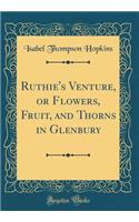 Ruthie's Venture, or Flowers, Fruit, and Thorns in Glenbury (Classic Reprint)