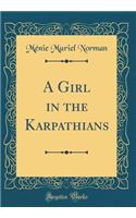 A Girl in the Karpathians (Classic Reprint)