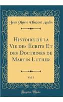 Histoire de la Vie des Écrits Et des Doctrines de Martin Luther, Vol. 3 (Classic Reprint)