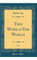 This Work-a-Day World, Vol. 1 (Classic Reprint)