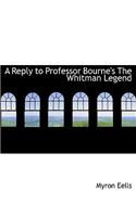 A Reply to Professor Bourne's the Whitman Legend: (English)