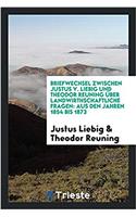 Briefwechsel Zwischen Justus V. Liebig Und Theodor Reuning Über Landwirthschaftliche Fragen: Aus Den Jahren 1854 Bis 1873