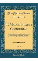 T. Maccii Plauti Comoediae, Vol. 5: Recensuit Et Enarravit Ionnes Ludovicus Ussing; Persam, Rudentem, Stichum, Trinummum, Truculentum, Continens (Classic Reprint)