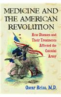 Medicine and the American Revolution: How Diseases and Their Treatments Affected the Colonial Army