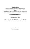 Abstracts of the Testamentary Proceedings of the Prerogative Court of Maryland. Volume I