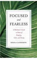Focused and Fearless: A Meditator's Guide to States of Deep Joy, Calm, and Clarity