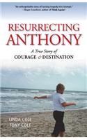 Resurrecting Anthony: A True Story or Courage & Destination