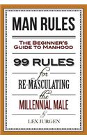 Man Rules: The Beginner's Guide to Manhood