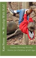Worship with Kids!: Sunday Morning Worship Stories for Children of All Ages