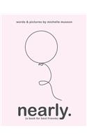 Nearly. (A Book for Best Friends)