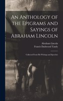 Anthology of the Epigrams and Sayings of Abraham Lincoln