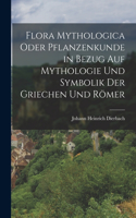 Flora Mythologica oder Pflanzenkunde in Bezug auf Mythologie und Symbolik der Griechen und Römer