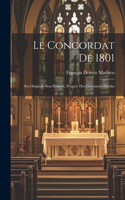 Concordat De 1801: Ses Origines--Son Histoire, D'après Des Documents Inédits