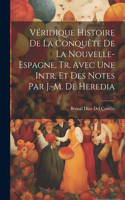 Véridique Histoire De La Conquête De La Nouvelle- Espagne, Tr. Avec Une Intr. Et Des Notes Par J.-M. De Heredia