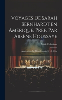 Voyages de Sarah Bernhardt en Amérique. Pref. par Arsène Houssaye; appréciations par Henry Fouquier et J.-J. Weiss