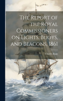 Report of the Royal Commissioners on Lights, Buoys, and Beacons, 1861