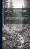 Arcana Coelestia: The Heavenly Arcana Contained in the Holy Scriptures Or Word of the Lord Unfolded Beginning With the Book of Genesis Together With Wonderful Things 