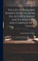 Life of Benjamin Robert Haydon, From His Autobiography and Journals, Ed. and Compiled by T. Taylor