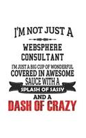 I'm Not Just A Websphere Consultant I'm Just A Big Cup Of Wonderful Covered In Awesome Sauce With A Splash Of Sassy And A Dash Of Crazy: Notebook: Awesome Websphere Consultant Notebook, Journal Gift, Diary, Doodle Gift or Notebook 6 x 9 Compact Size- 10
