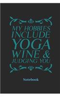 My Hobbies Include Yoga Wine & Judging You Notebook: Dot Grid Notebook For Yoga I Meditation I Tantra I Zen I Lotus I Chakra I Yogi I Asana Fans - Diary I Journal I Sketchbook Gift