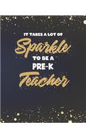 It Takes A Lot Of Sparkle To Be A Pre-K Teacher: College Ruled Lined Notebook and Gold Sparkly Appreciation Gift for Pre-Kindergarten Nursery Preschool Teachers