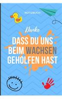 Danke Dass Du Uns Beim Wachsen Geholfen Hast Notizbuch: A5 Notizbuch LINIERT Geschenkidee für deine Eltern - Mama Papa Oma Opa Geschwister Lehrer Erzieher - Geburtstag - persönliches Geschenk Abschied